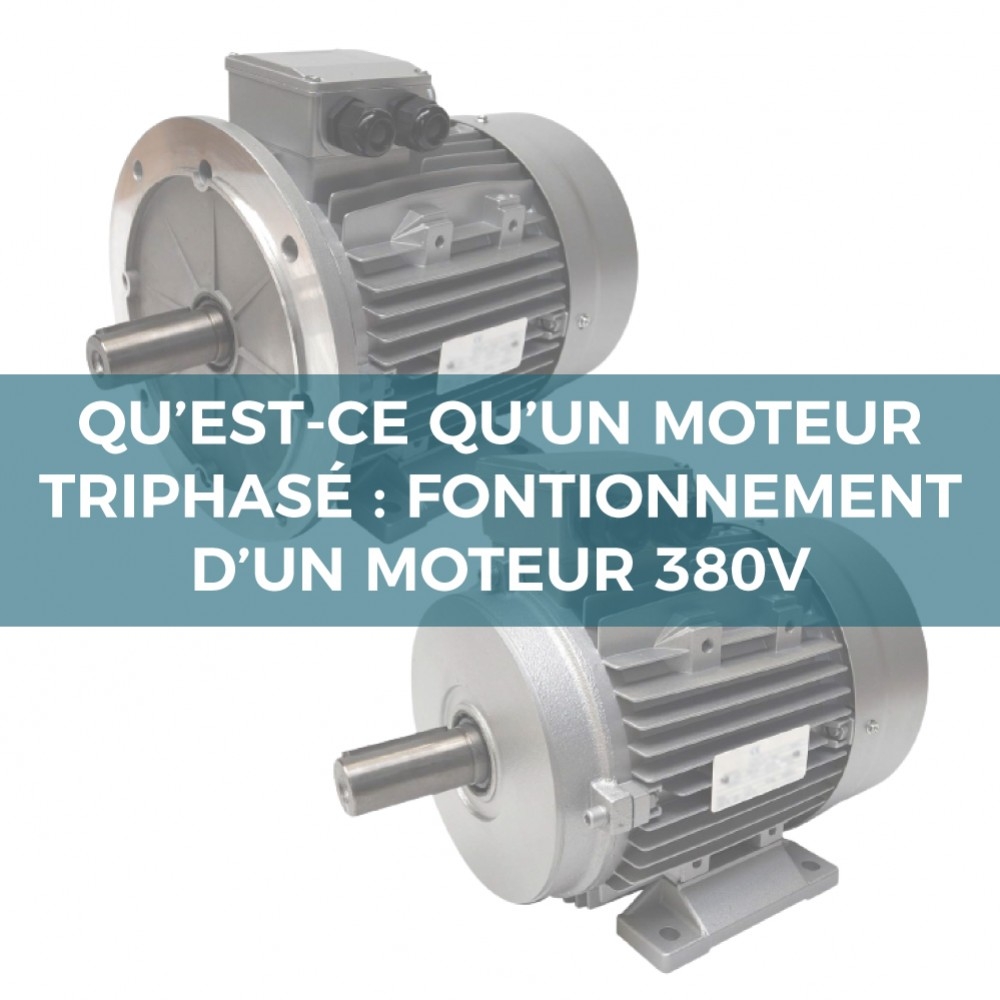 Qu’est-ce qu’un moteur triphasé : fonctionnement d’un moteur 380V 