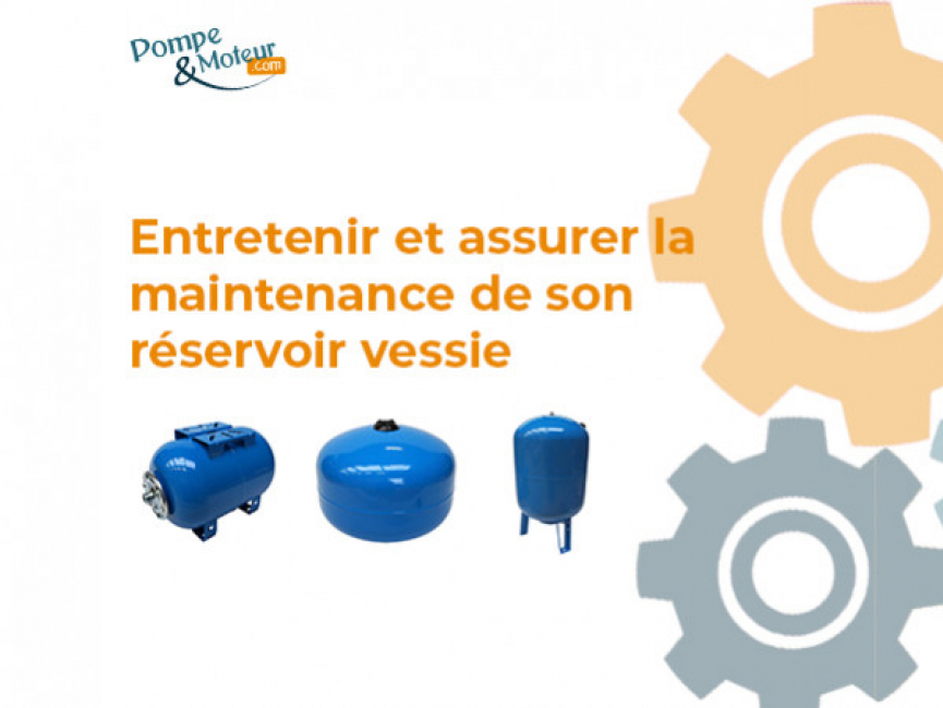 Entretenir et assurer la maintenance de son réservoir vessie