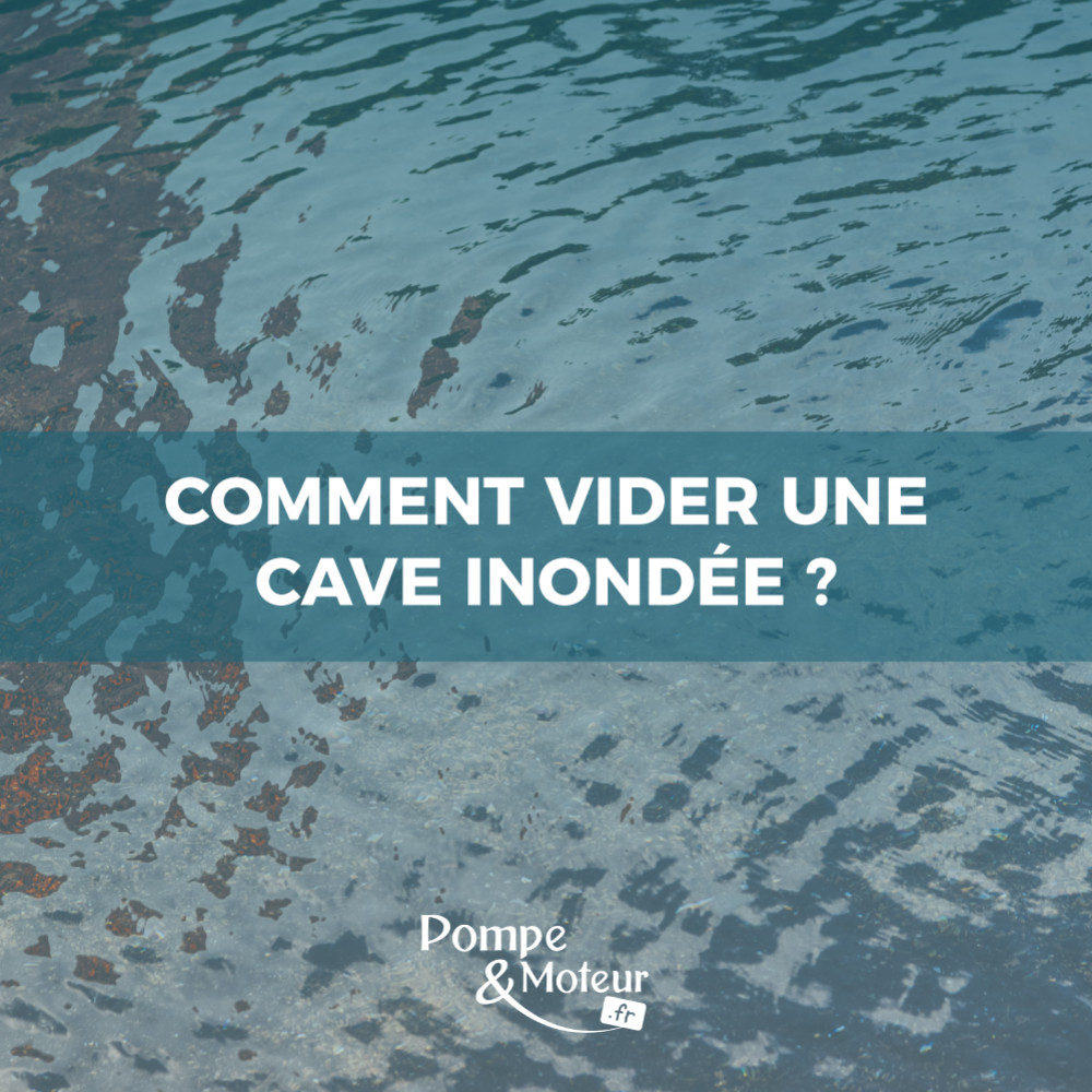 Comment vider une cave inondée ? 