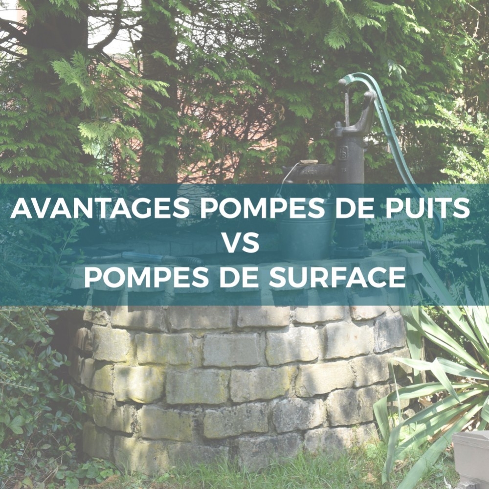Avantages pompes de puits VS pompes de surface